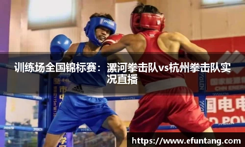 训练场全国锦标赛：漯河拳击队vs杭州拳击队实况直播
